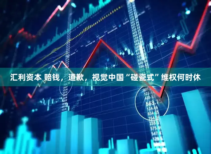汇利资本 赔钱，道歉，视觉中国“碰瓷式”维权何时休